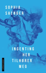 Omslaget til debutromanen "Ingenting her tilhører meg" av Sophia Saenger
